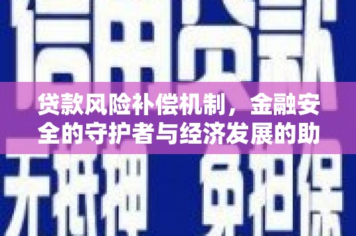 碌曲贷款风险补偿机制,金融安全的守护者与经济发展的助推器 碌曲贷款风险补偿机制,金融安全的守护者与经济发展的助推器