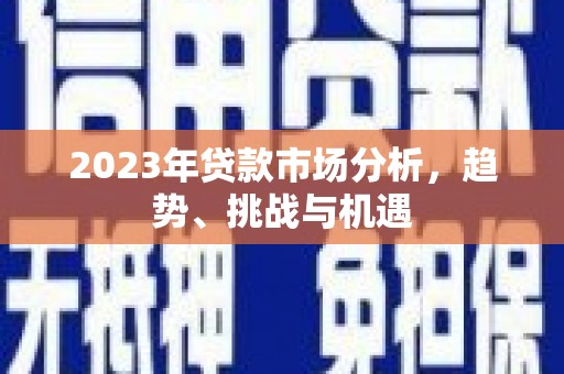 碌曲2023年贷款市场分析，趋势、挑战与机遇