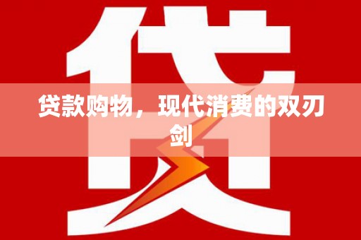 碌曲贷款购物，现代消费的双刃剑
