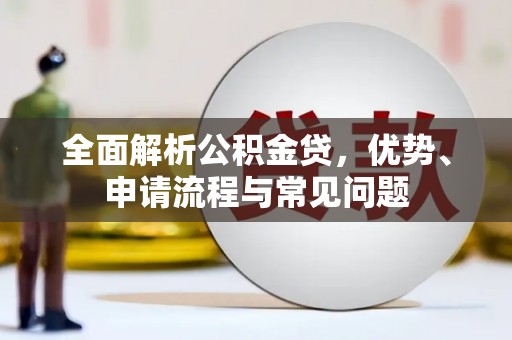 碌曲全面解析公积金贷，优势、申请流程与常见问题