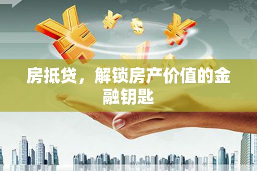 碌曲房抵贷，解锁房产价值的金融钥匙