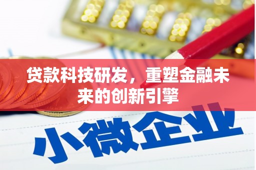 碌曲贷款科技研发，重塑金融未来的创新引擎