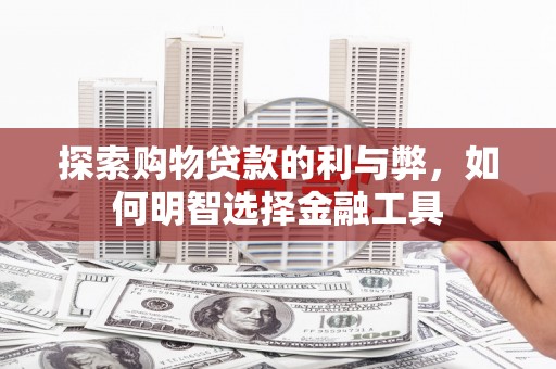 碌曲探索购物贷款的利与弊，如何明智选择金融工具