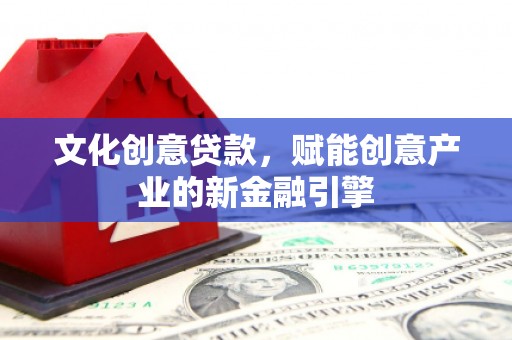 碌曲文化创意贷款，赋能创意产业的新金融引擎