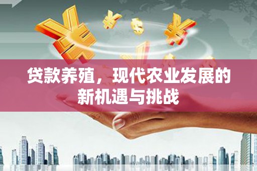 碌曲贷款养殖，现代农业发展的新机遇与挑战