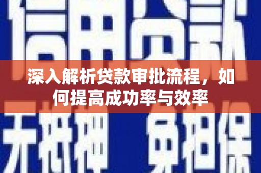 碌曲深入解析贷款审批流程，如何提高成功率与效率