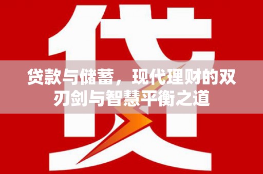 碌曲贷款与储蓄，现代理财的双刃剑与智慧平衡之道