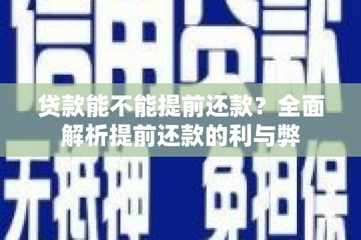 碌曲贷款能不能提前还款？全面解析提前还款的利与弊