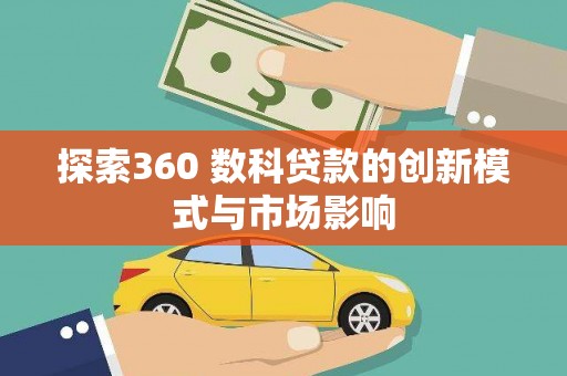 碌曲探索360 数科贷款的创新模式与市场影响