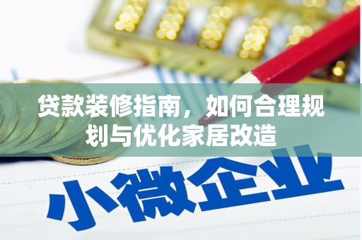 碌曲贷款装修指南，如何合理规划与优化家居改造