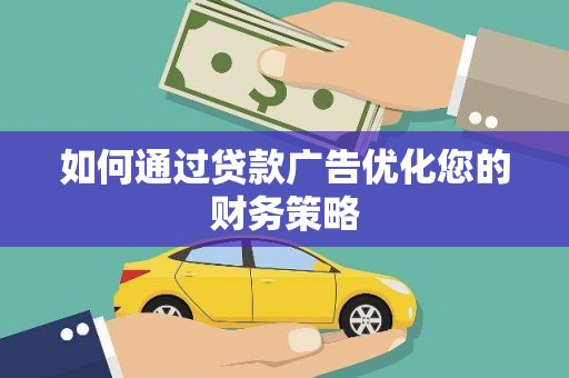 碌曲如何通过贷款广告优化您的财务策略