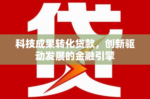 碌曲科技成果转化贷款，创新驱动发展的金融引擎