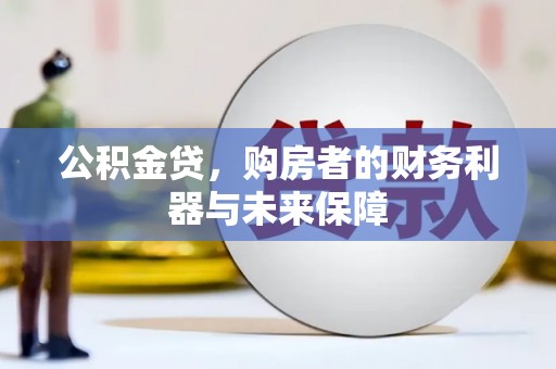 碌曲公积金贷，购房者的财务利器与未来保障