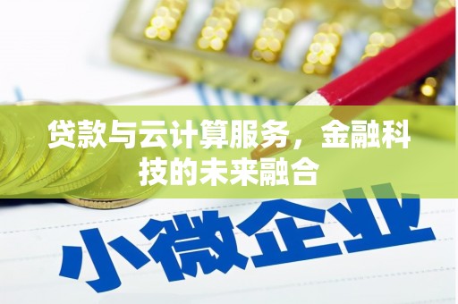 碌曲贷款与云计算服务，金融科技的未来融合