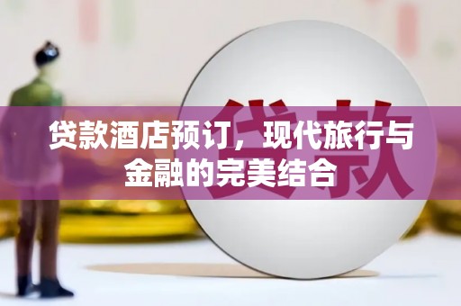 碌曲贷款酒店预订，现代旅行与金融的完美结合