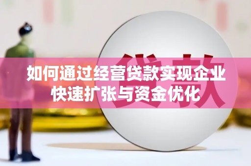 碌曲如何通过经营贷款实现企业快速扩张与资金优化