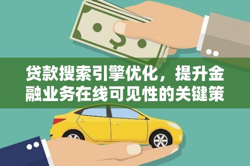 碌曲贷款搜索引擎优化，提升金融业务在线可见性的关键策略