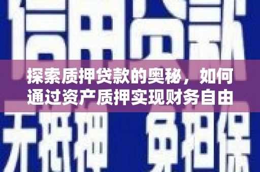 碌曲探索质押贷款的奥秘，如何通过资产质押实现财务自由