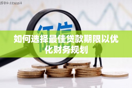 碌曲如何选择最佳贷款期限以优化财务规划