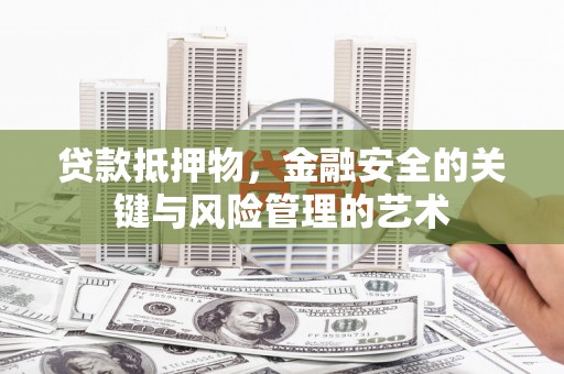 碌曲贷款抵押物，金融安全的关键与风险管理的艺术