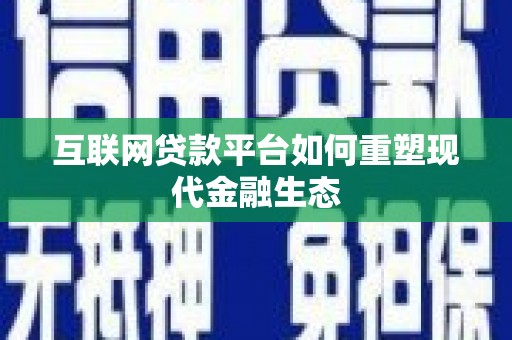 碌曲互联网贷款平台如何重塑现代金融生态