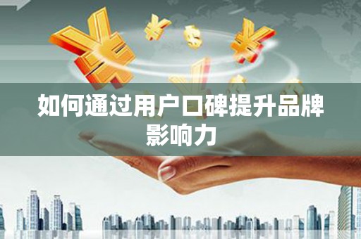 碌曲如何通过用户口碑提升品牌影响力