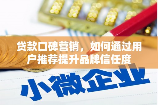 碌曲贷款口碑营销，如何通过用户推荐提升品牌信任度
