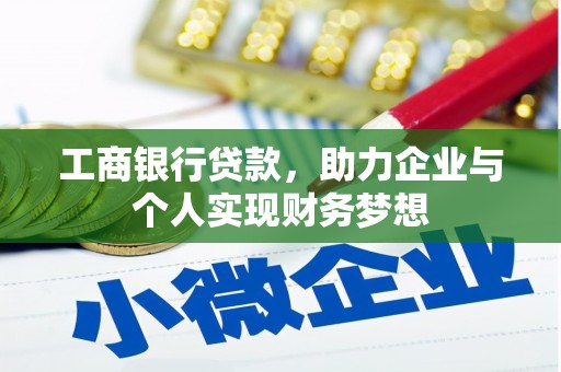 碌曲工商银行贷款，助力企业与个人实现财务梦想