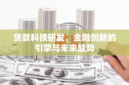 碌曲贷款科技研发，金融创新的引擎与未来趋势