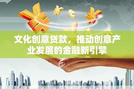 碌曲文化创意贷款，推动创意产业发展的金融新引擎
