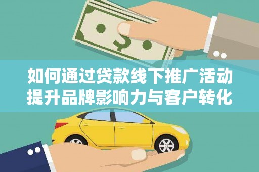 碌曲如何通过贷款线下推广活动提升品牌影响力与客户转化率