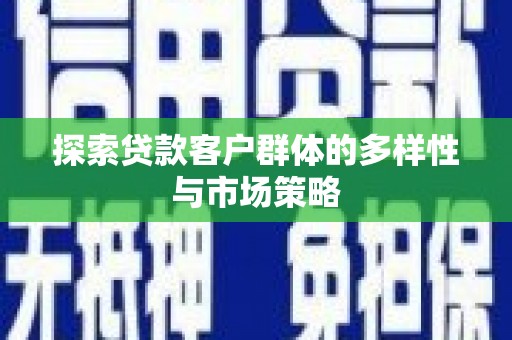碌曲探索贷款客户群体的多样性与市场策略