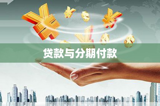 碌曲贷款与分期付款