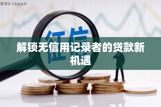 碌曲解锁无信用记录者的贷款新机遇