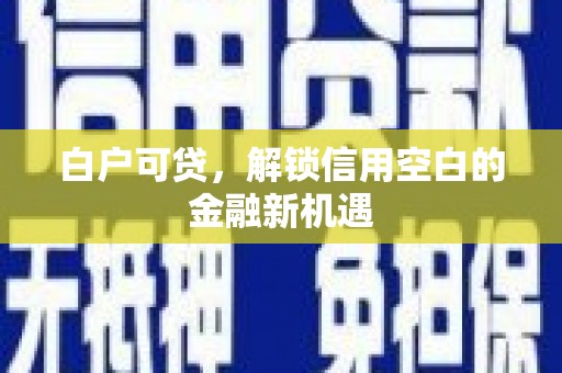 碌曲白户可贷，解锁信用空白的金融新机遇
