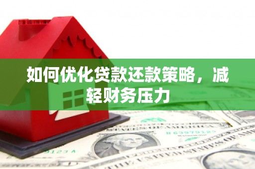 碌曲如何优化贷款还款策略，减轻财务压力