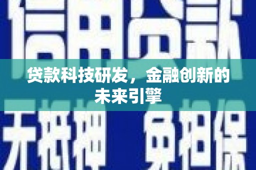 碌曲贷款科技研发，金融创新的未来引擎