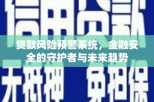 碌曲贷款风险预警系统，金融安全的守护者与未来趋势
