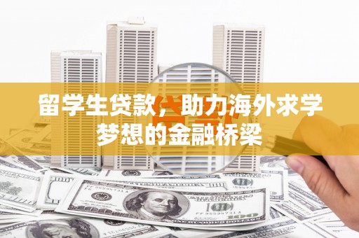 碌曲留学生贷款，助力海外求学梦想的金融桥梁