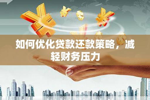 碌曲如何优化贷款还款策略，减轻财务压力