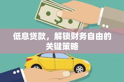 碌曲低息贷款，解锁财务自由的关键策略