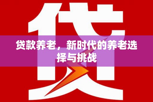 碌曲贷款养老，新时代的养老选择与挑战