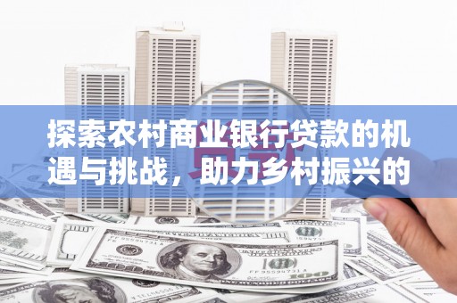 碌曲探索农村商业银行贷款的机遇与挑战，助力乡村振兴的金融引擎