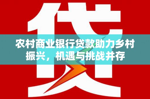 碌曲农村商业银行贷款助力乡村振兴，机遇与挑战并存