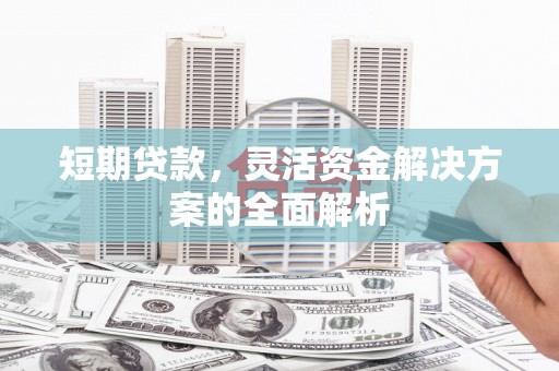 碌曲短期贷款，灵活资金解决方案的全面解析