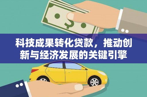 碌曲科技成果转化贷款，推动创新与经济发展的关键引擎