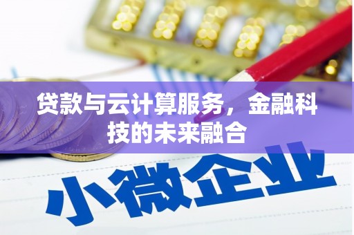 碌曲贷款与云计算服务，金融科技的未来融合