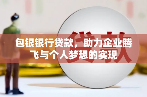碌曲包银银行贷款，助力企业腾飞与个人梦想的实现