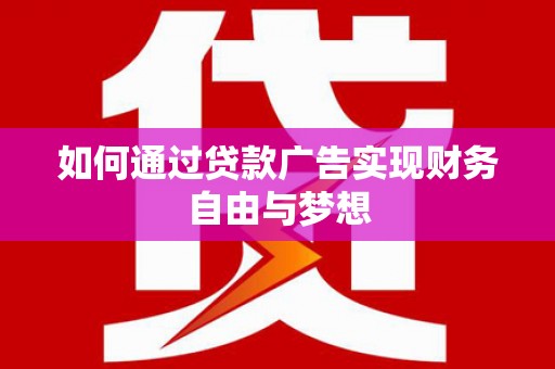 碌曲如何通过贷款广告实现财务自由与梦想