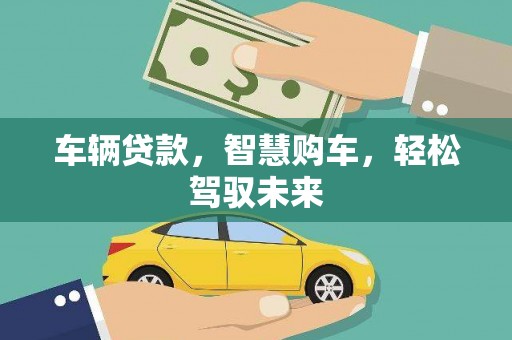 碌曲车辆贷款，智慧购车，轻松驾驭未来